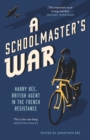 Image for A schoolmaster&#39;s war: Harry Ree - a British agent in the French Resistance