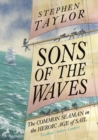 Image for Sons of the waves: the common seaman in the heroic age of sail