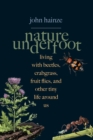 Image for Nature Underfoot: Living with Beetles, Crabgrass, Fruit Flies, and Other Tiny Life Around Us