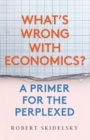 Image for What&#39;s wrong with economics?: a primer for the perplexed