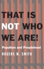 Image for That Is Not Who We Are!: Populism and Peoplehood