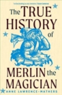Image for The True History of Merlin the Magician