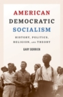 Image for American democratic socialism  : history, politics, religion, and theory