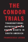 Image for The condor trials  : transnational repression and human rights in South America