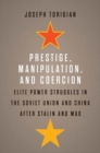 Image for Prestige, manipulation, and coercion  : elite power struggles in the Soviet Union and China after Stalin and Mao