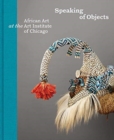 Image for Speaking of objects  : African Art at the Art Institute of Chicago