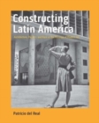 Image for Constructing Latin America  : architecture, politics, and race at the Museum of Modern Art