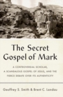 Image for The secret gospel of Mark  : a controversial scholar, a scandalous gospel of Jesus, and the fierce debate over its authenticity
