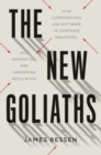 Image for The new Goliaths  : how corporations use software to dominate industries, kill innovation, and undermine regulation