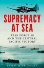 Image for Supremacy at sea  : Task Force 58 and the Central Pacific victory