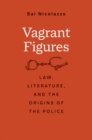 Image for Vagrant Figures: Law, Literature, and the Origins of the Police