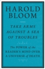 Image for Take Arms Against a Sea of Troubles: The Power of the Reader&#39;s Mind Over a Universe of Death