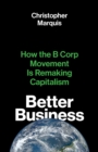 Image for Better Business: How the B Corp Movement Is Remaking Capitalism One Company at a Time