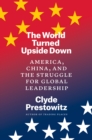 Image for The World Turned Upside Down: America, China, and the Struggle for Global Leadership