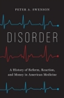 Image for Disorder  : a history of reform, reaction, and money in American medicine