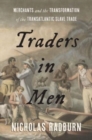 Image for Traders in men  : merchants and the transformation of the transatlantic slave trade