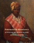 Image for Portraits of resistance  : activating art during slavery