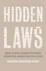 Image for Hidden Laws: How State Constitutions Stabilize American Politics