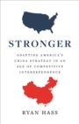 Image for Stronger: Adapting America&#39;s China Strategy in an Age of Competitive Interdependence