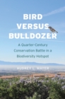 Image for Bird Versus Bulldozer: A Quarter-Century Conservation Battle in a Biodiversity Hotspot