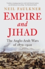 Image for Empire and Jihad: The Anglo-Arab Wars of 1870-1920