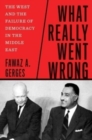 Image for What Really Went Wrong : The West and the Failure of Democracy in the Middle East