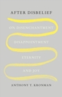 Image for After disbelief  : on disenchantment, disappointment, eternity, and joy