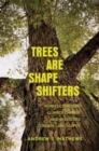 Image for Trees are shape shifters  : how cultivation, climate change, and disaster create landscapes