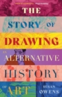 Image for The Story of Drawing : An Alternative History of Art