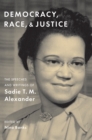 Image for Democracy, race, and justice: the speeches and writings of Sadie T.M. Alexander