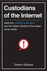 Image for Custodians of the Internet  : platforms, content moderation, and the hidden decisions that shape social media