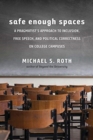 Image for Safe enough spaces  : a pragmatist&#39;s approach to inclusion, free speech, and political correctness on college campuses