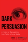 Image for Dark Persuasion: A History of Brainwashing from Pavlov to Social Media