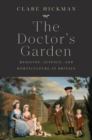 Image for The Doctor&#39;s Garden: Medicine, Science, and Horticulture in Britain