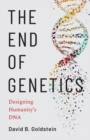 Image for The End of Genetics: Designing Humanity&#39;s DNA