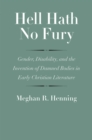 Image for Hell Hath No Fury: Gender, Disability, and the Invention of Damned Bodies in Early Christian Literature