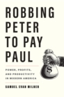 Image for Robbing Peter to Pay Paul: Power, Profits, and Productivity in Modern America
