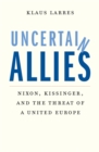 Image for Uncertain Allies: Nixon, Kissinger, and the Threat of a United Europe