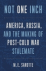 Image for Not One Inch: America, Russia, and the Making of Post-Cold War Stalemate