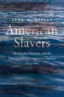 Image for American slavers  : merchants, mariners, and the transatlantic commerce in captives, 1644-1865