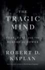 Image for The tragic mind  : fear, fate, and the burden of power