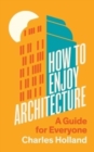 Image for How to enjoy architecture  : a guide for everyone