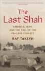 Image for The last shah  : America, Iran, and the fall of the Pahlavi Dynasty