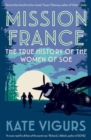 Image for Mission France  : the true history of the women of SOE
