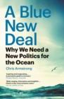 Image for A Blue New Deal: Why We Need a New Politics for the Ocean
