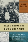 Image for Tales from the Borderlands: Making and Unmaking the Galician Past