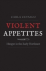 Image for Violent Appetites: Hunger in the Early Northeast