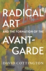 Image for Radical Art and the Formation of the Avant-Garde