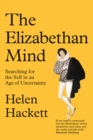 Image for The Elizabethan Mind: Searching for the Self in an Age of Uncertainty