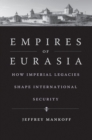 Image for Empires of Eurasia: How Imperial Legacies Shape International Security